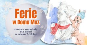 Plakat ferii w Domu Muz Muzeum Lubuskiego im. Jana Dekerta w Gorzowie Wlkp., w tym roku ich kolejna edycja.